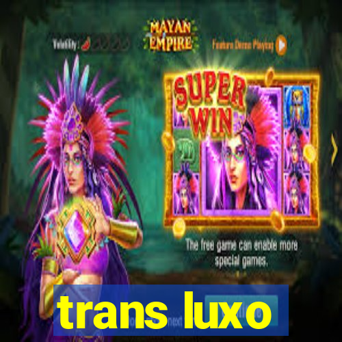 trans luxo